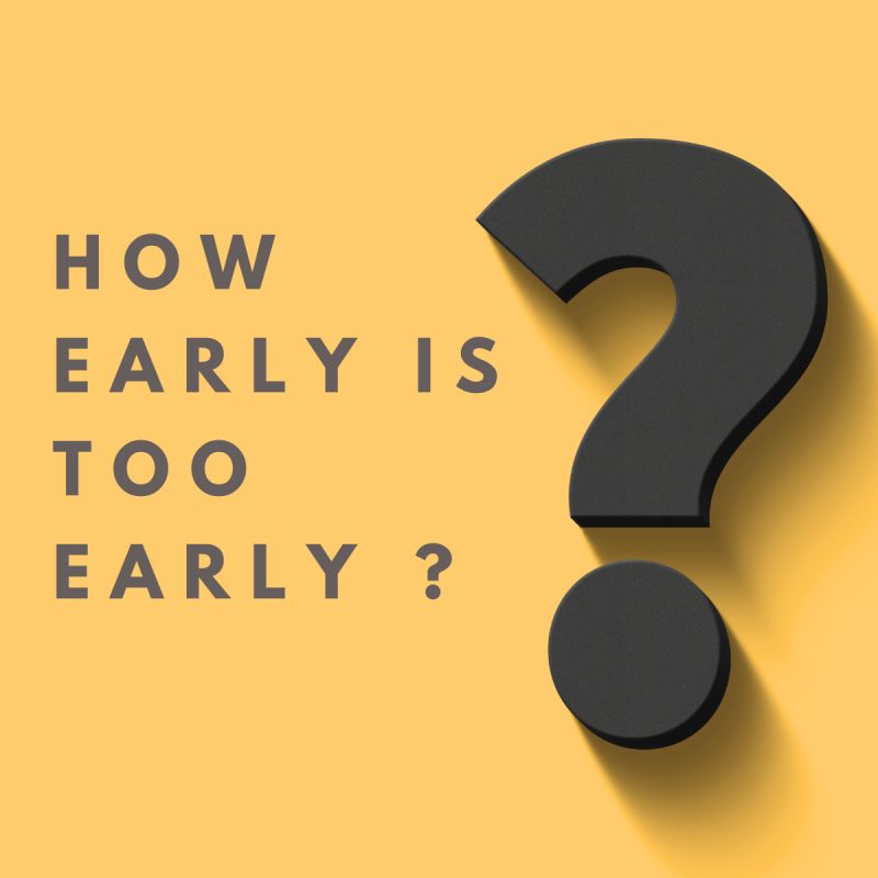 𝗛𝗼𝘄 𝗲𝗮𝗿𝗹𝘆 𝗶𝘀 𝘁𝗼𝗼 𝗲𝗮𝗿𝗹𝘆 ? 𝘛𝘰 𝘣𝘳𝘪𝘯𝘨 𝘪𝘯 𝘢 𝘧𝘶𝘯𝘥𝘳𝘢𝘪𝘴𝘦𝘳