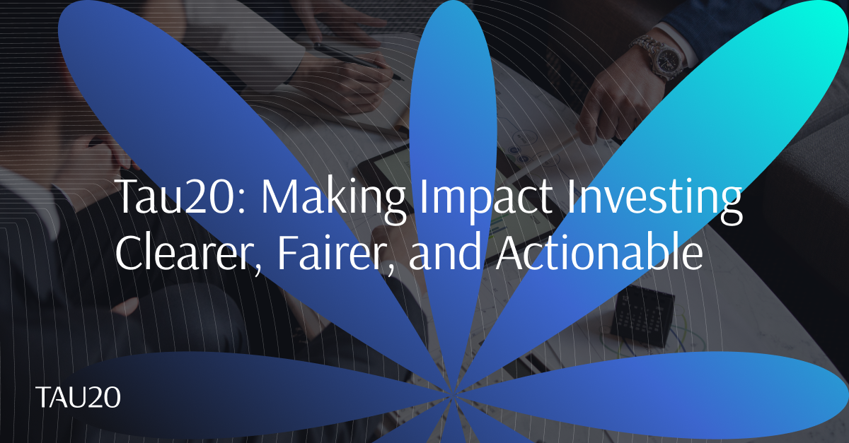 Meet Tau20: Making Impact Investing Clearer, Fairer, and Actionable
